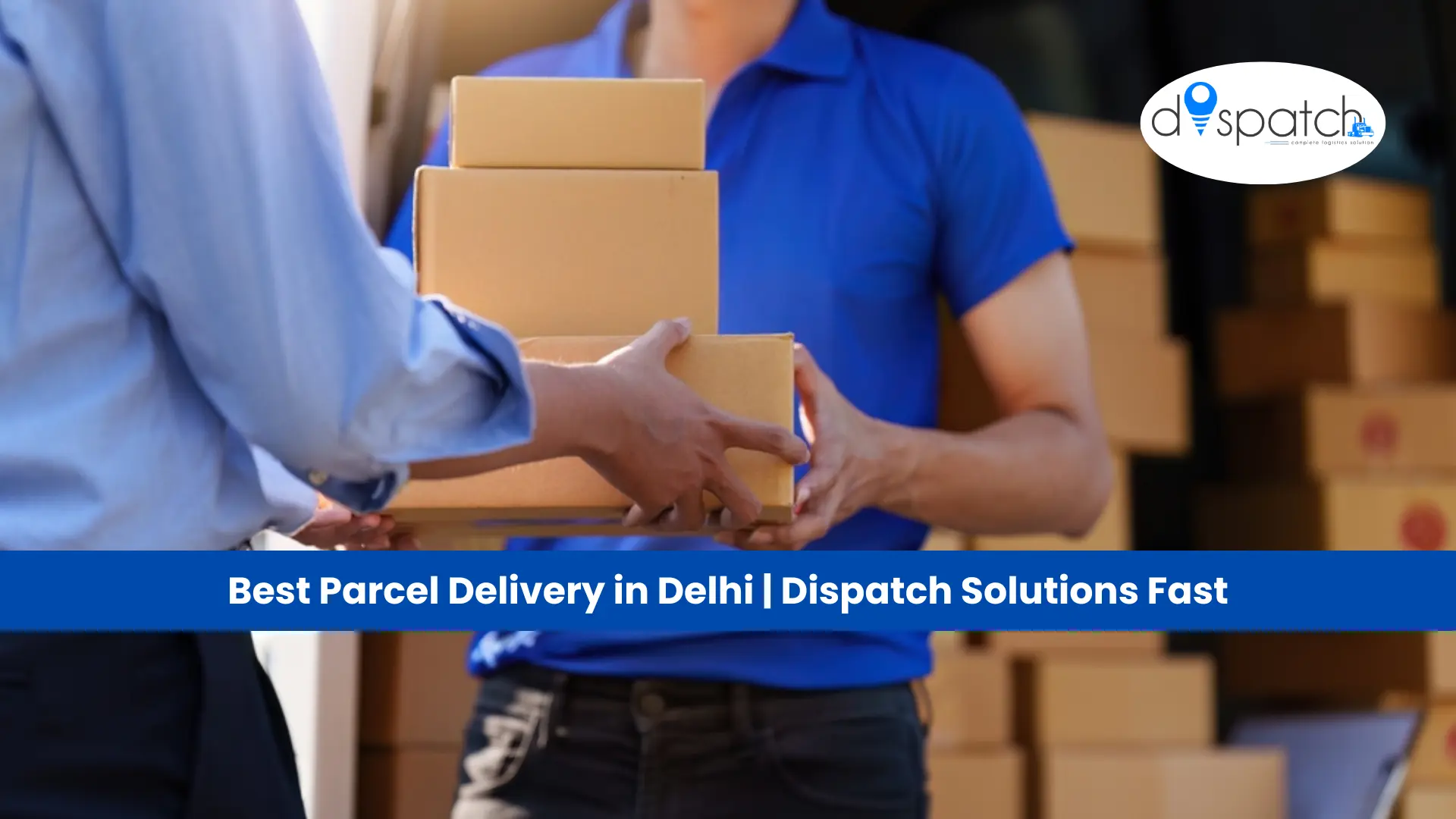 Best Parcel Delivery in Delhi | Dispatch Solutions Fast