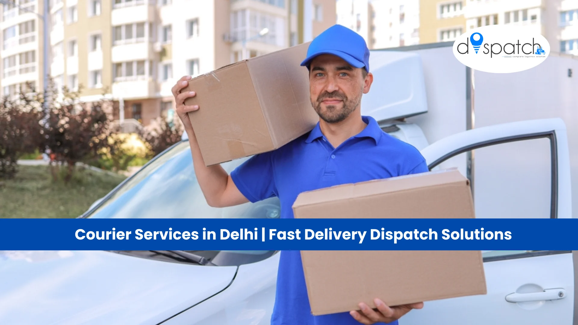 Courier Services in Delhi | Fast Delivery Dispatch Solutions
