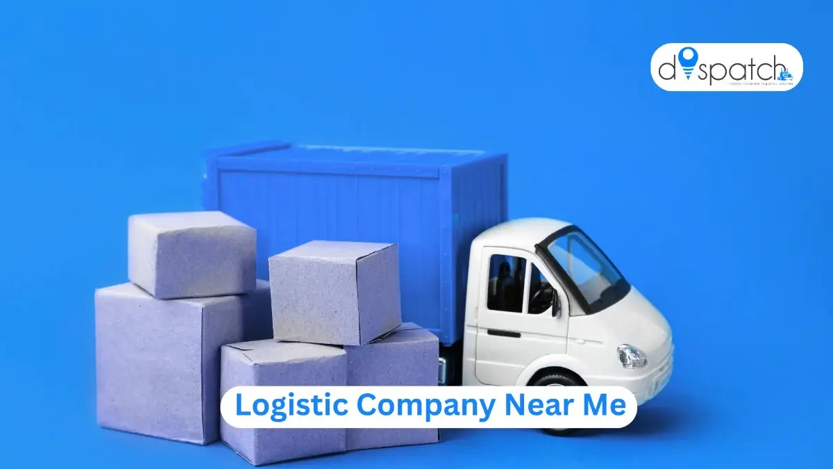 Logistic Company Near Me: Choosing the Right Logistics Partner for Your Business