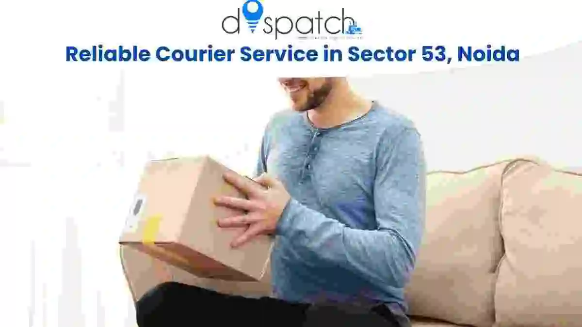 Reliable Courier Service in Sector 53, Noida: Fast, Safe, and Convenient Delivery Solutions